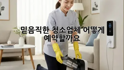 믿음직한 청소업체, 어떻게 예약할까요?