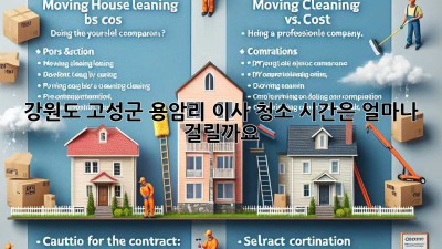 강원도 고성군 용암리 이사 청소, 시간은 얼마나 걸릴까요?